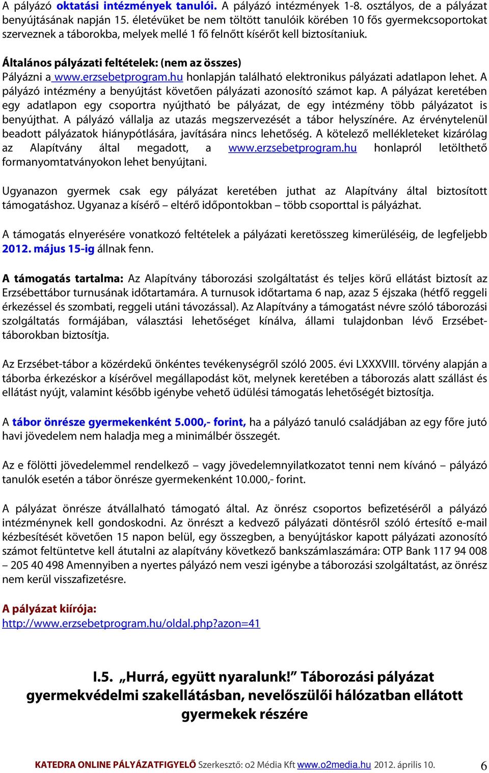 Általános pályázati feltételek: (nem az összes) Pályázni a www.erzsebetprogram.hu honlapján található elektronikus pályázati adatlapon lehet.
