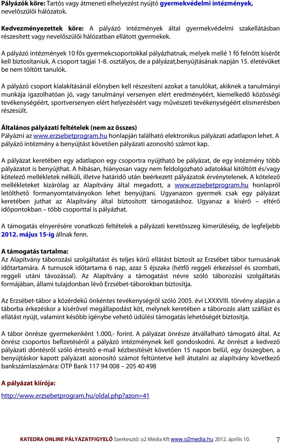 A pályázó intézmények 10 fős gyermekcsoportokkal pályázhatnak, melyek mellé 1 fő felnőtt kísérőt kell biztosítaniuk. A csoport tagjai 1-8. osztályos, de a pályázat,benyújtásának napján 15.