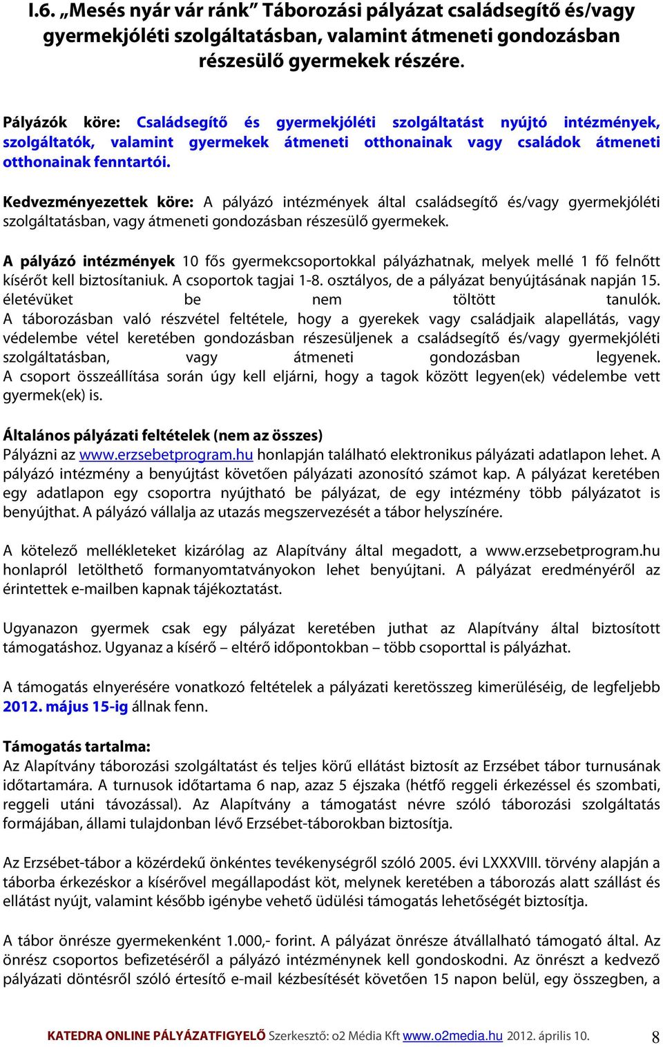 Kedvezményezettek köre: A pályázó intézmények által családsegítő és/vagy gyermekjóléti szolgáltatásban, vagy átmeneti gondozásban részesülő gyermekek.