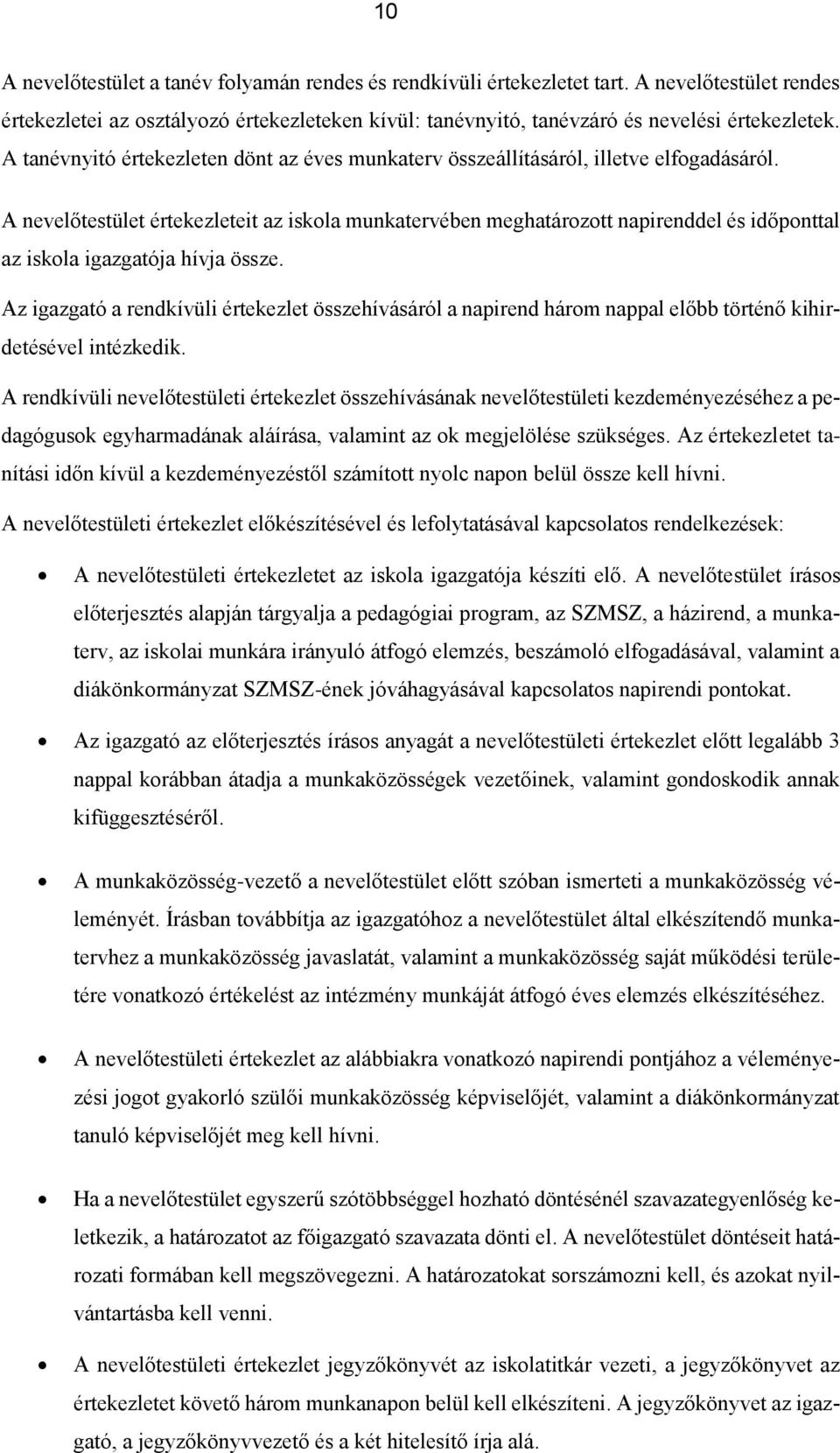 A nevelőtestület értekezleteit az iskola munkatervében meghatározott napirenddel és időponttal az iskola igazgatója hívja össze.