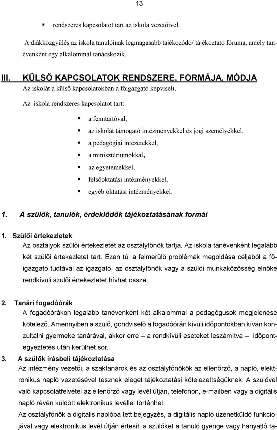 Az iskola rendszeres kapcsolatot tart: a fenntartóval, az iskolát támogató intézményekkel és jogi személyekkel, a pedagógiai intézetekkel, a minisztériumokkal, az egyetemekkel, felsőoktatási