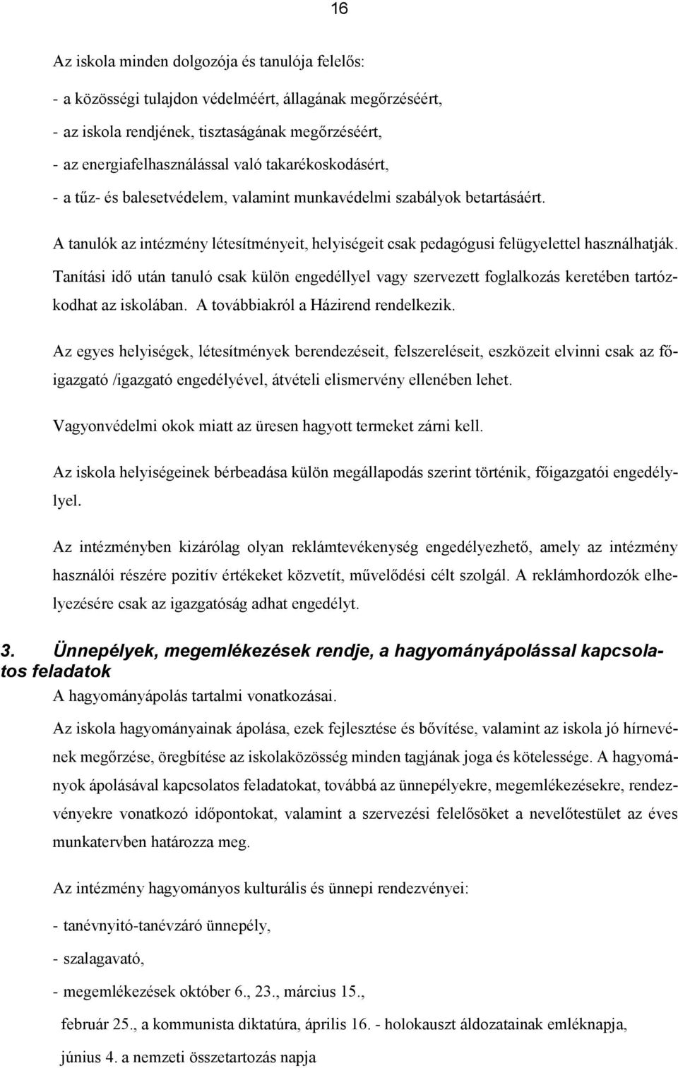 Tanítási idő után tanuló csak külön engedéllyel vagy szervezett foglalkozás keretében tartózkodhat az iskolában. A továbbiakról a Házirend rendelkezik.