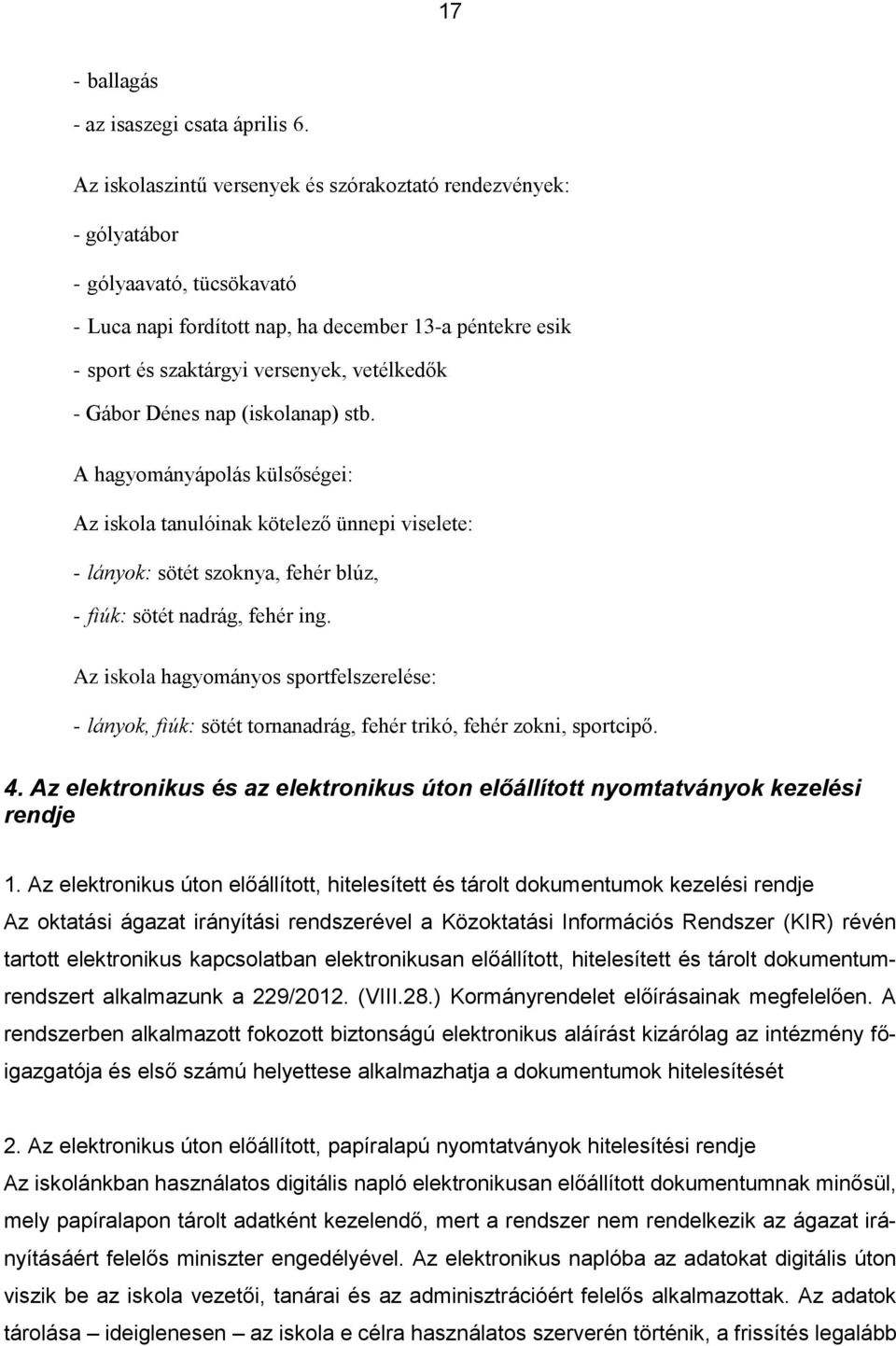 Gábor Dénes nap (iskolanap) stb. A hagyományápolás külsőségei: Az iskola tanulóinak kötelező ünnepi viselete: - lányok: sötét szoknya, fehér blúz, - fiúk: sötét nadrág, fehér ing.