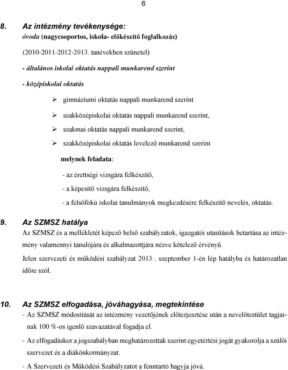 szakmai oktatás nappali munkarend szerint, szakközépiskolai oktatás levelező munkarend szerint melynek feladata: - az érettségi vizsgára felkészítő, - a képesítő vizsgára felkészítő, - a felsőfokú