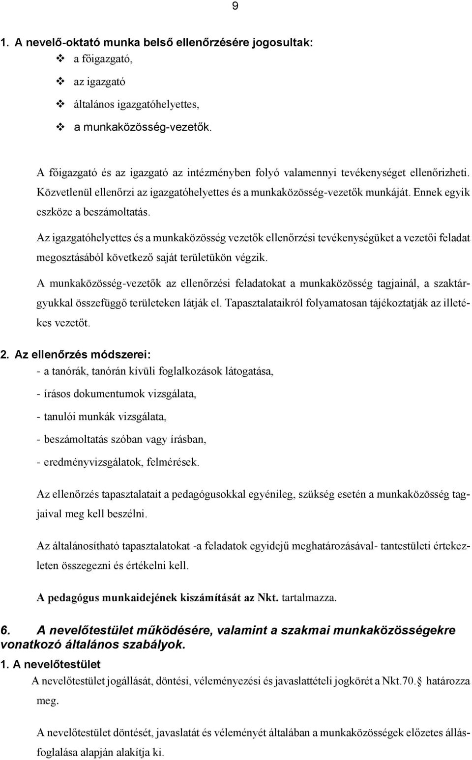 Ennek egyik eszköze a beszámoltatás. Az igazgatóhelyettes és a munkaközösség vezetők ellenőrzési tevékenységüket a vezetői feladat megosztásából következő saját területükön végzik.