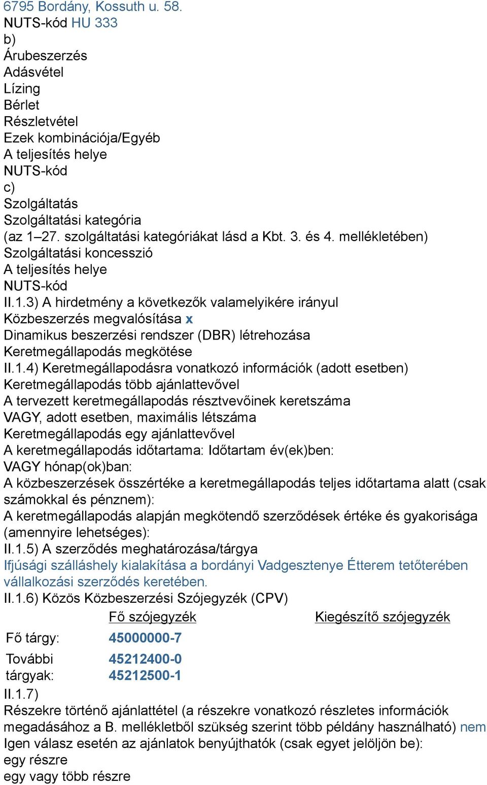 3) A hirdetmény a következők valamelyikére irányul Közbeszerzés megvalósítása x Dinamikus beszerzési rendszer (DBR) létrehozása Keretmegállapodás megkötése II.1.