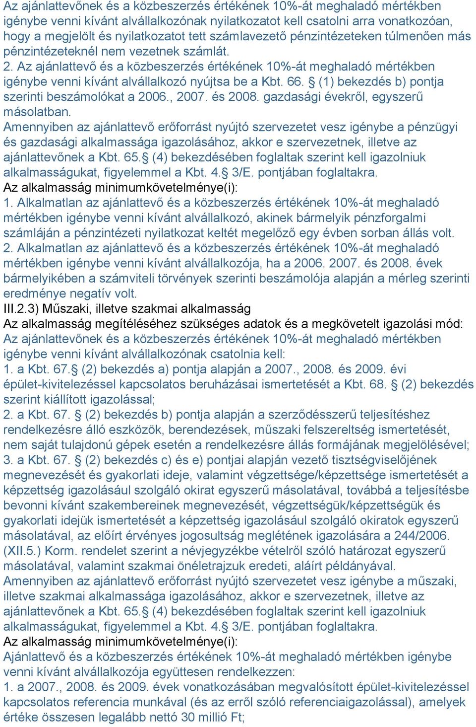 Az ajánlattevő és a közbeszerzés értékének 10%-át meghaladó mértékben igénybe venni kívánt alvállalkozó nyújtsa be a Kbt. 66. (1) bekezdés b) pontja szerinti beszámolókat a 2006., 2007. és 2008.