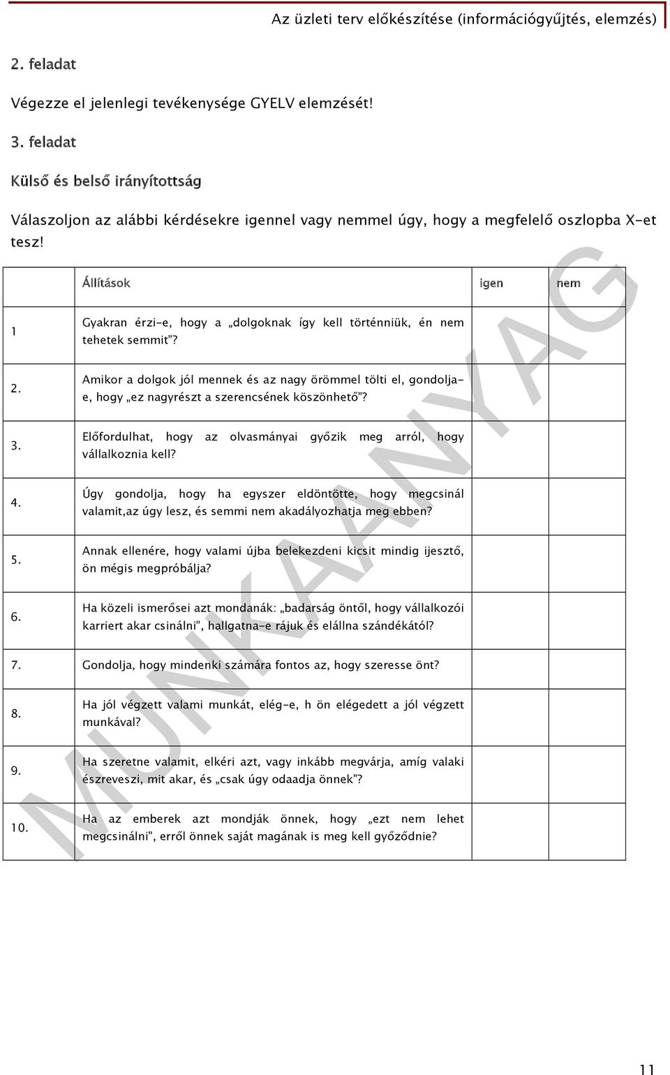 Amikor a dolgok jól mennek és az nagy örömmel tölti el, gondoljae, hogy ez nagyrészt a szerencsének köszönhető? Előfordulhat, hogy az olvasmányai győzik meg arról, hogy vállalkoznia kell?