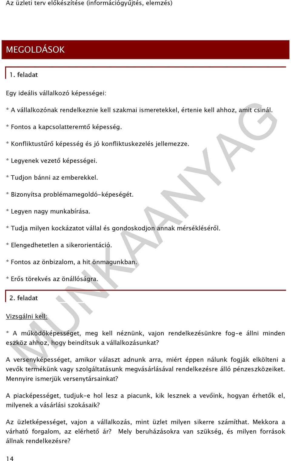 * Tudja milyen kockázatot vállal és gondoskodjon annak mérsékléséről. * Elengedhetetlen a sikerorientáció. * Fontos az önbizalom, a hit önmagunkban. * Erős törekvés az önállóságra. 2.