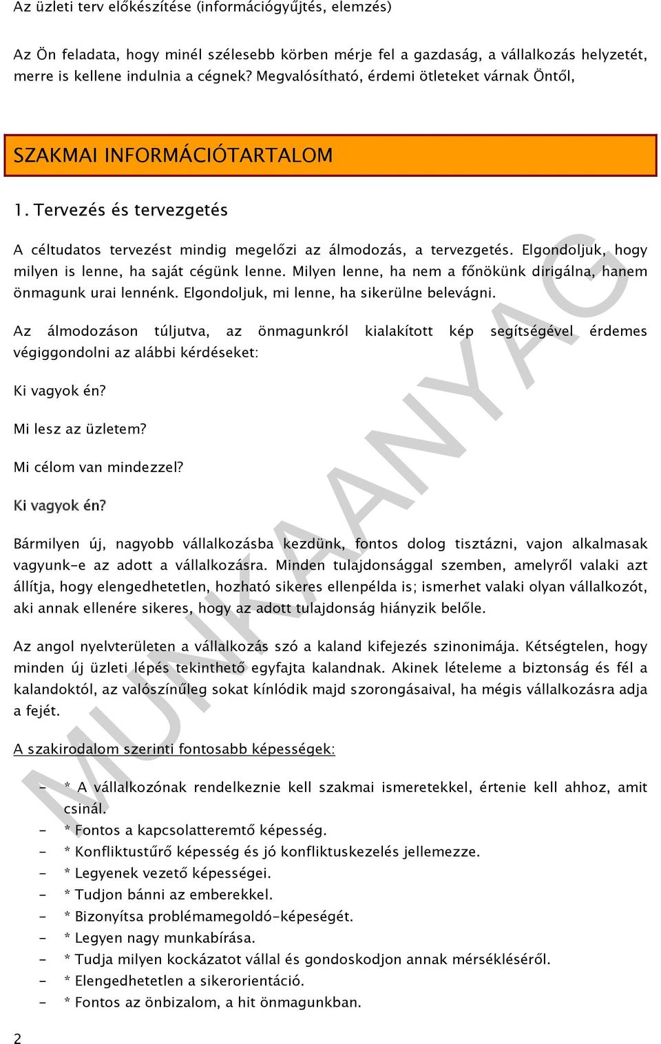 Elgondoljuk, hogy milyen is lenne, ha saját cégünk lenne. Milyen lenne, ha nem a főnökünk dirigálna, hanem önmagunk urai lennénk. Elgondoljuk, mi lenne, ha sikerülne belevágni.