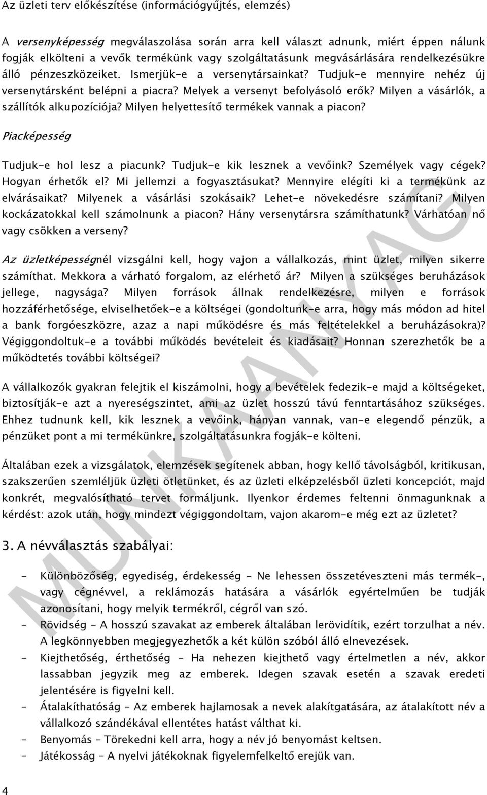 Milyen helyettesítő termékek vannak a piacon? Piacképesség Tudjuk-e hol lesz a piacunk? Tudjuk-e kik lesznek a vevőink? Személyek vagy cégek? Hogyan érhetők el? Mi jellemzi a fogyasztásukat?