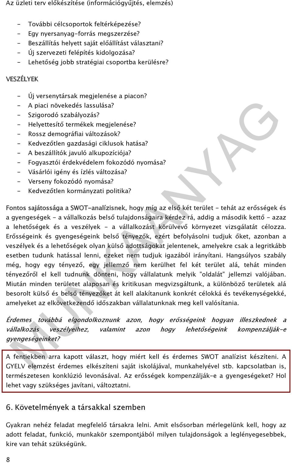 - Rossz demográfiai változások? - Kedvezőtlen gazdasági ciklusok hatása? - A beszállítók javuló alkupozíciója? - Fogyasztói érdekvédelem fokozódó nyomása? - Vásárlói igény és ízlés változása?