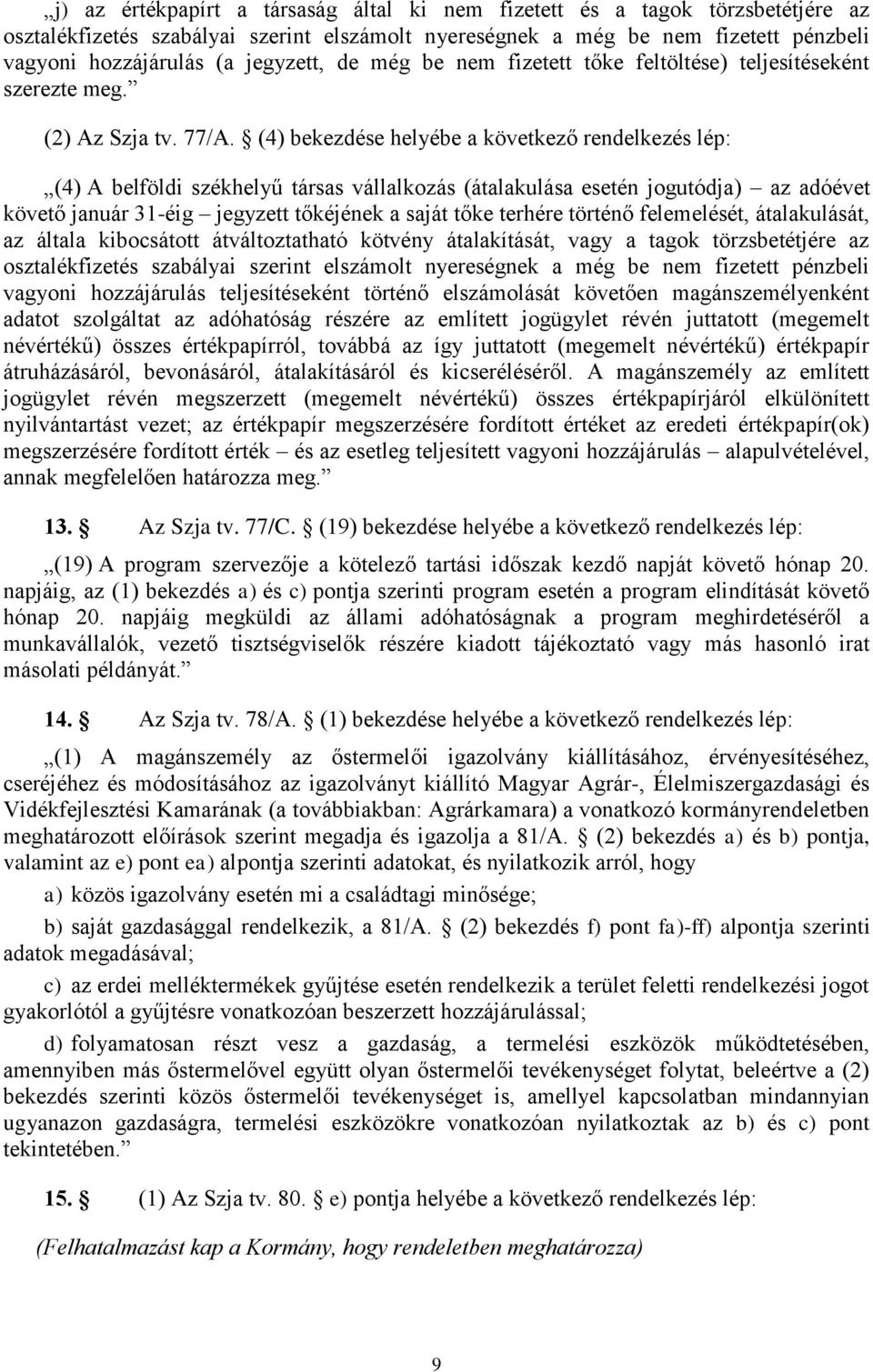 (4) bekezdése helyébe a következő rendelkezés lép: (4) A belföldi székhelyű társas vállalkozás (átalakulása esetén jogutódja) az adóévet követő január 31-éig jegyzett tőkéjének a saját tőke terhére