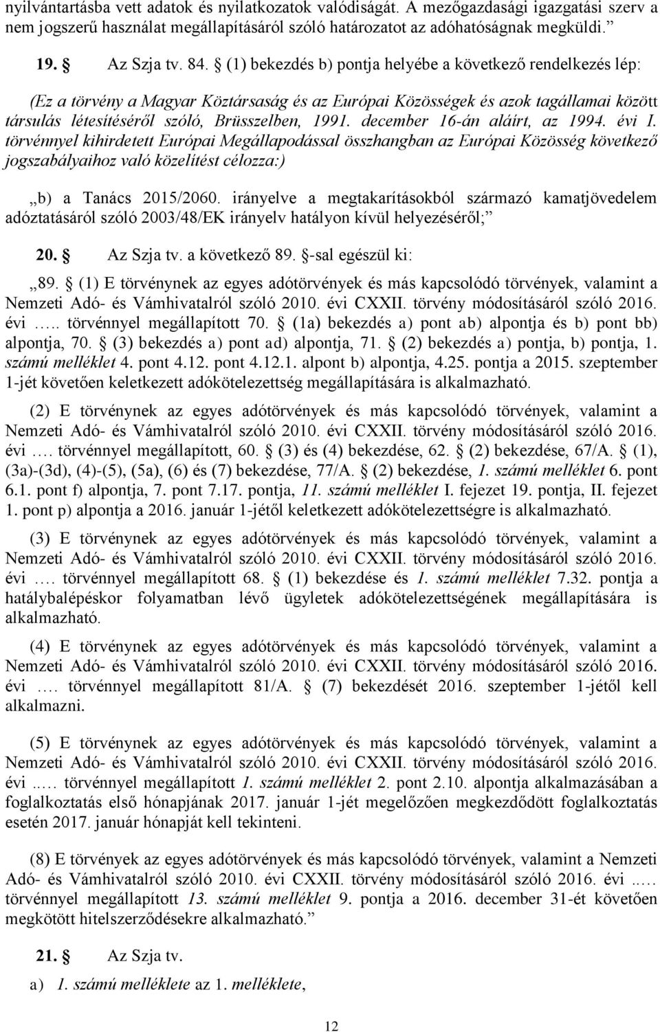 december 16-án aláírt, az 1994. évi I. törvénnyel kihirdetett Európai Megállapodással összhangban az Európai Közösség következő jogszabályaihoz való közelítést célozza:) b) a Tanács 2015/2060.