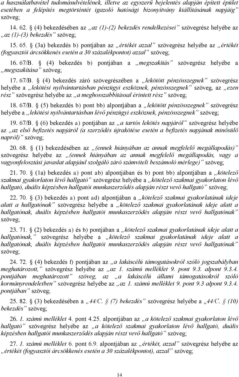 (3a) bekezdés b) pontjában az értékét azzal szövegrész helyébe az értékét (fogyasztói árcsökkenés esetén a 30 százalékpontot) azzal szöveg; 16. 67/B.