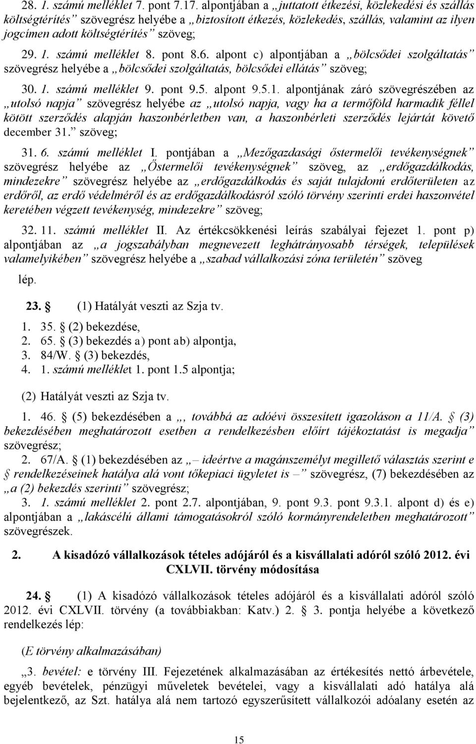 számú melléklet 8. pont 8.6. alpont c) alpontjában a bölcsődei szolgáltatás szövegrész helyébe a bölcsődei szolgáltatás, bölcsődei ellátás szöveg; 30. 1.