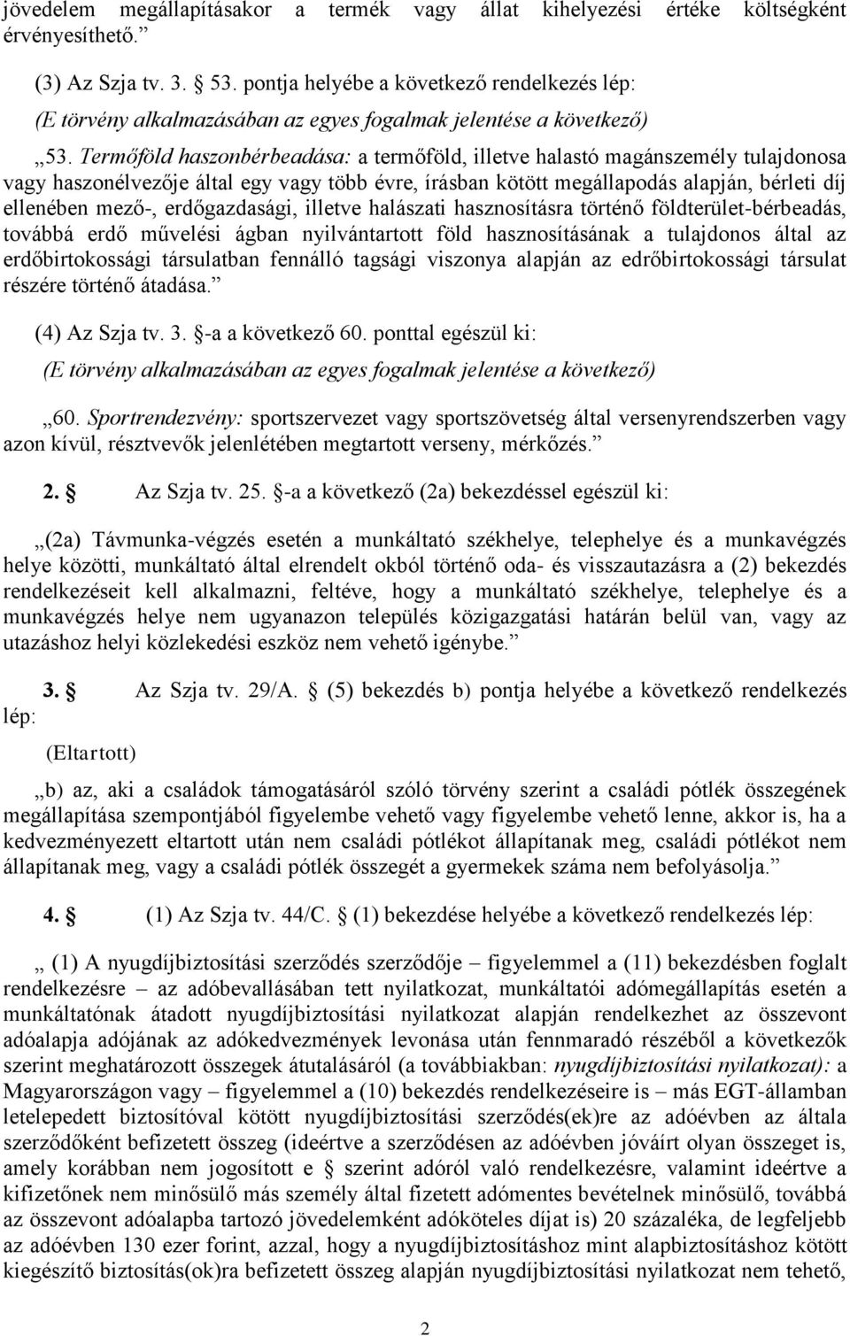 Termőföld haszonbérbeadása: a termőföld, illetve halastó magánszemély tulajdonosa vagy haszonélvezője által egy vagy több évre, írásban kötött megállapodás alapján, bérleti díj ellenében mező-,