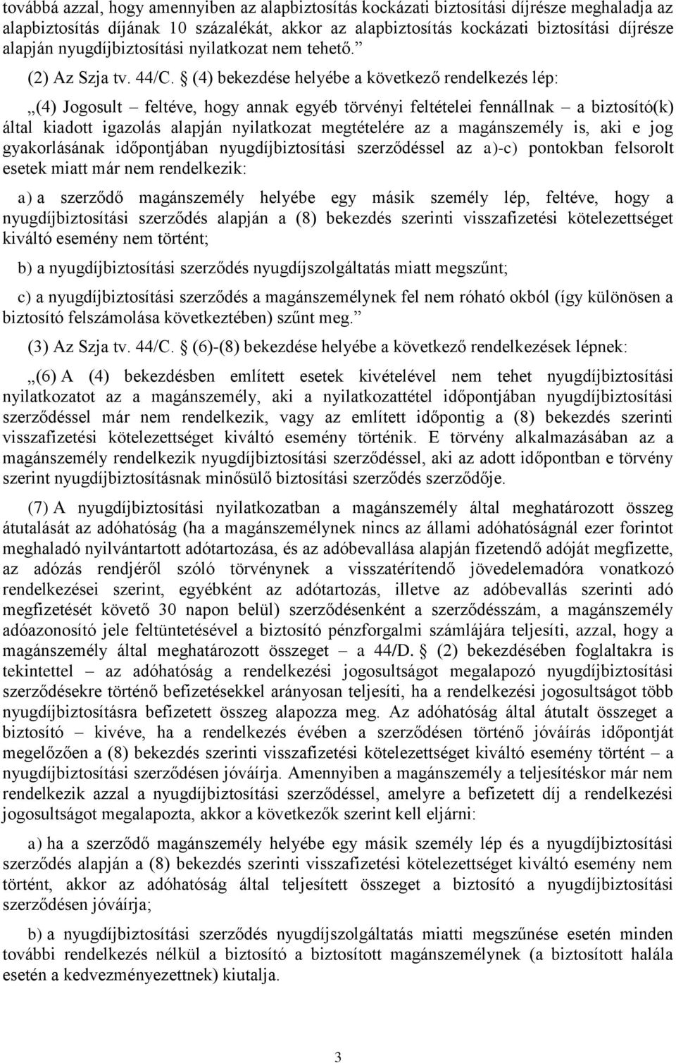 (4) bekezdése helyébe a következő rendelkezés lép: (4) Jogosult feltéve, hogy annak egyéb törvényi feltételei fennállnak a biztosító(k) által kiadott igazolás alapján nyilatkozat megtételére az a