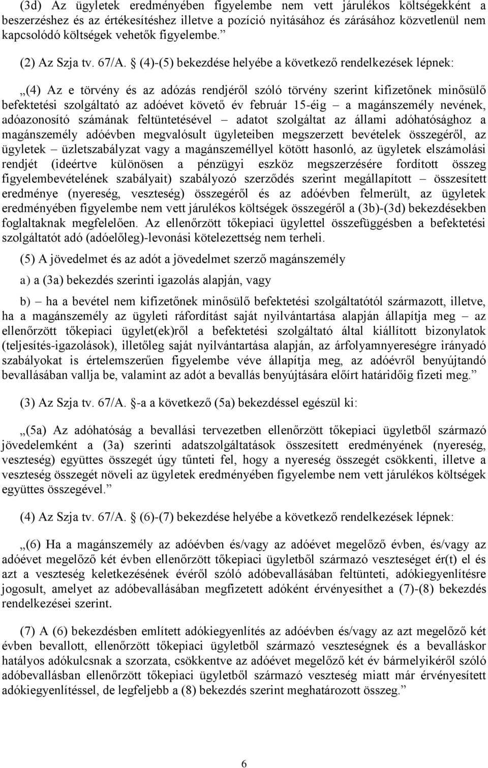 (4)-(5) bekezdése helyébe a következő rendelkezések lépnek: (4) Az e törvény és az adózás rendjéről szóló törvény szerint kifizetőnek minősülő befektetési szolgáltató az adóévet követő év február