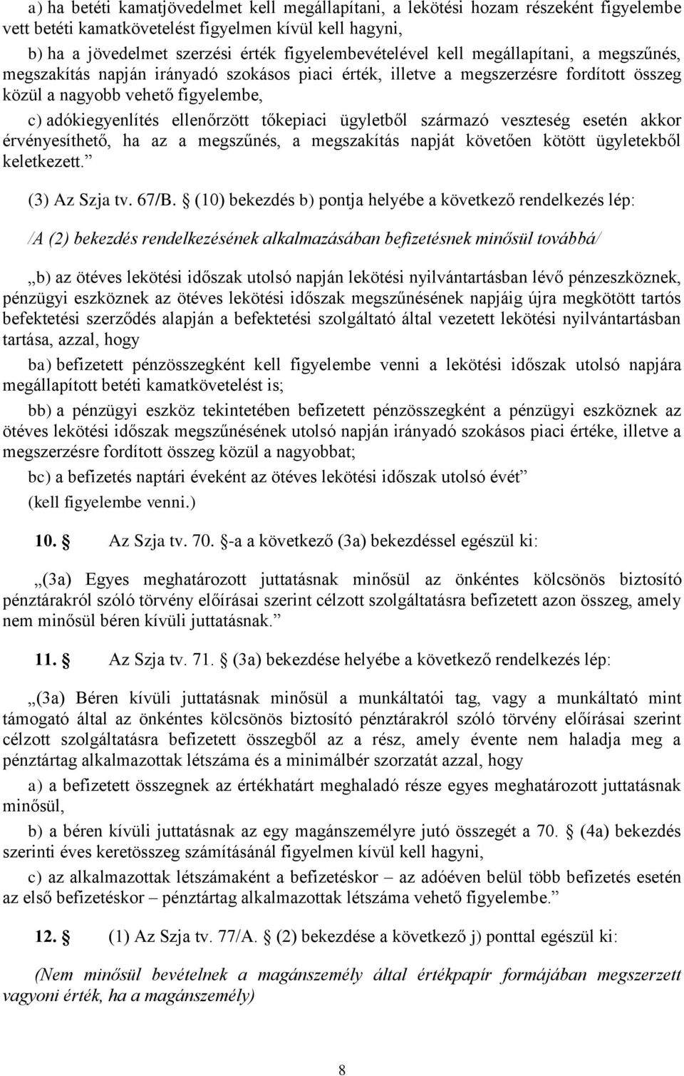 ügyletből származó veszteség esetén akkor érvényesíthető, ha az a megszűnés, a megszakítás napját követően kötött ügyletekből keletkezett. (3) Az Szja tv. 67/B.