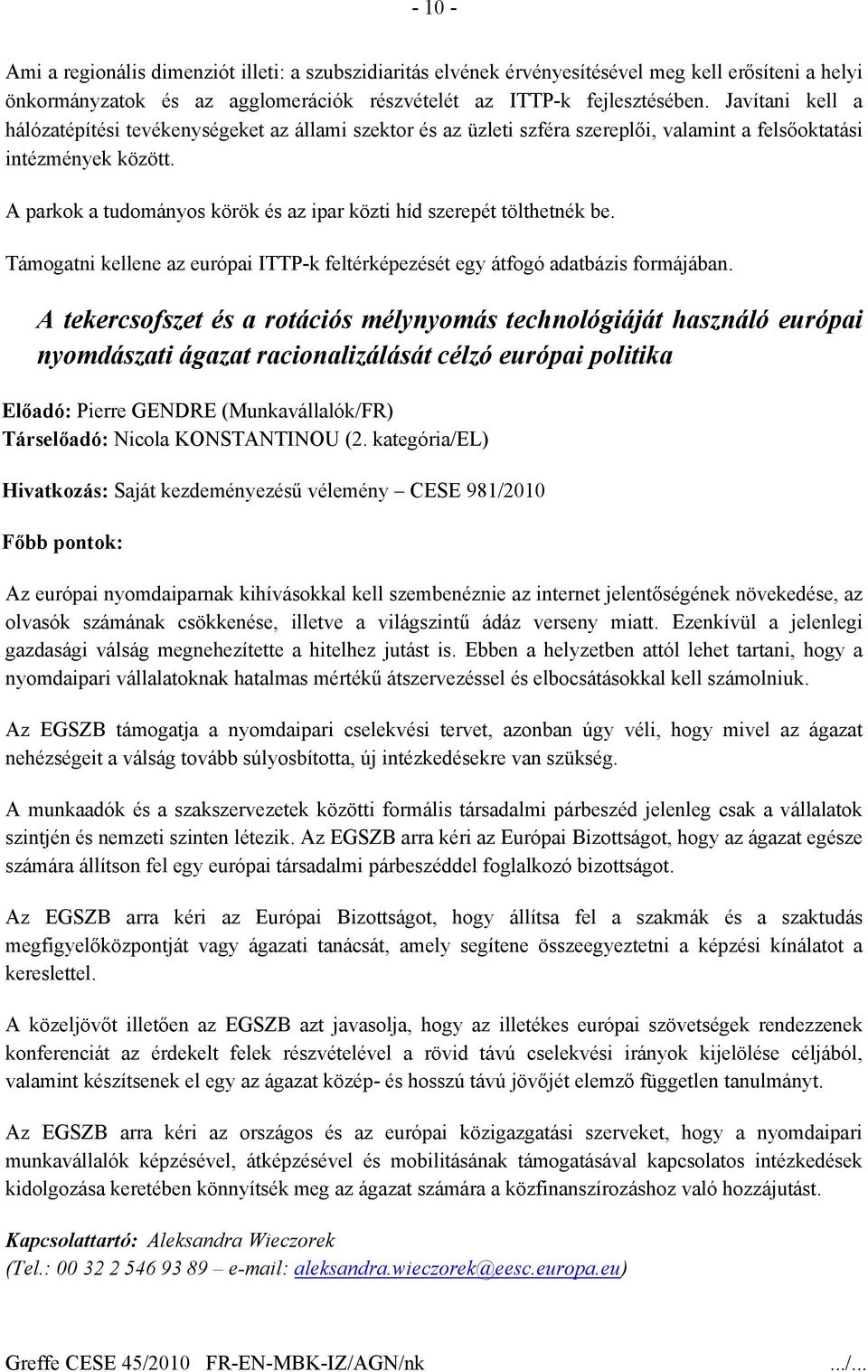 A parkok a tudományos körök és az ipar közti híd szerepét tölthetnék be. Támogatni kellene az európai ITTP-k feltérképezését egy átfogó adatbázis formájában.