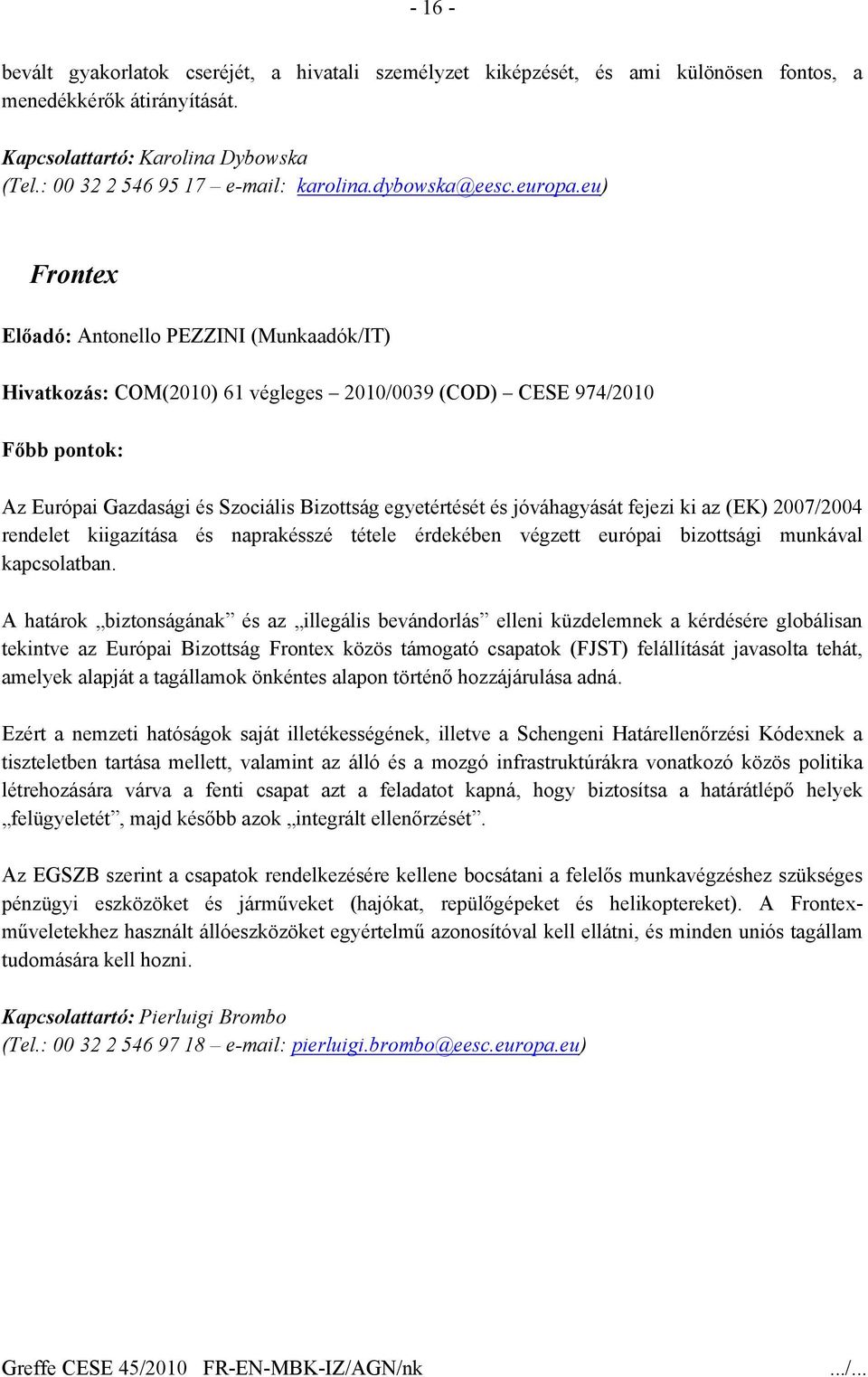 eu) Frontex Előadó: Antonello PEZZINI (Munkaadók/IT) Hivatkozás: COM(2010) 61 végleges 2010/0039 (COD) CESE 974/2010 Az Európai Gazdasági és Szociális Bizottság egyetértését és jóváhagyását fejezi ki