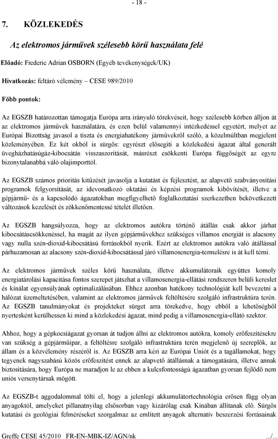 Európa arra irányuló törekvéseit, hogy szélesebb körben álljon át az elektromos járművek használatára, és ezen belül valamennyi intézkedéssel egyetért, melyet az Európai Bizottság javasol a tiszta és