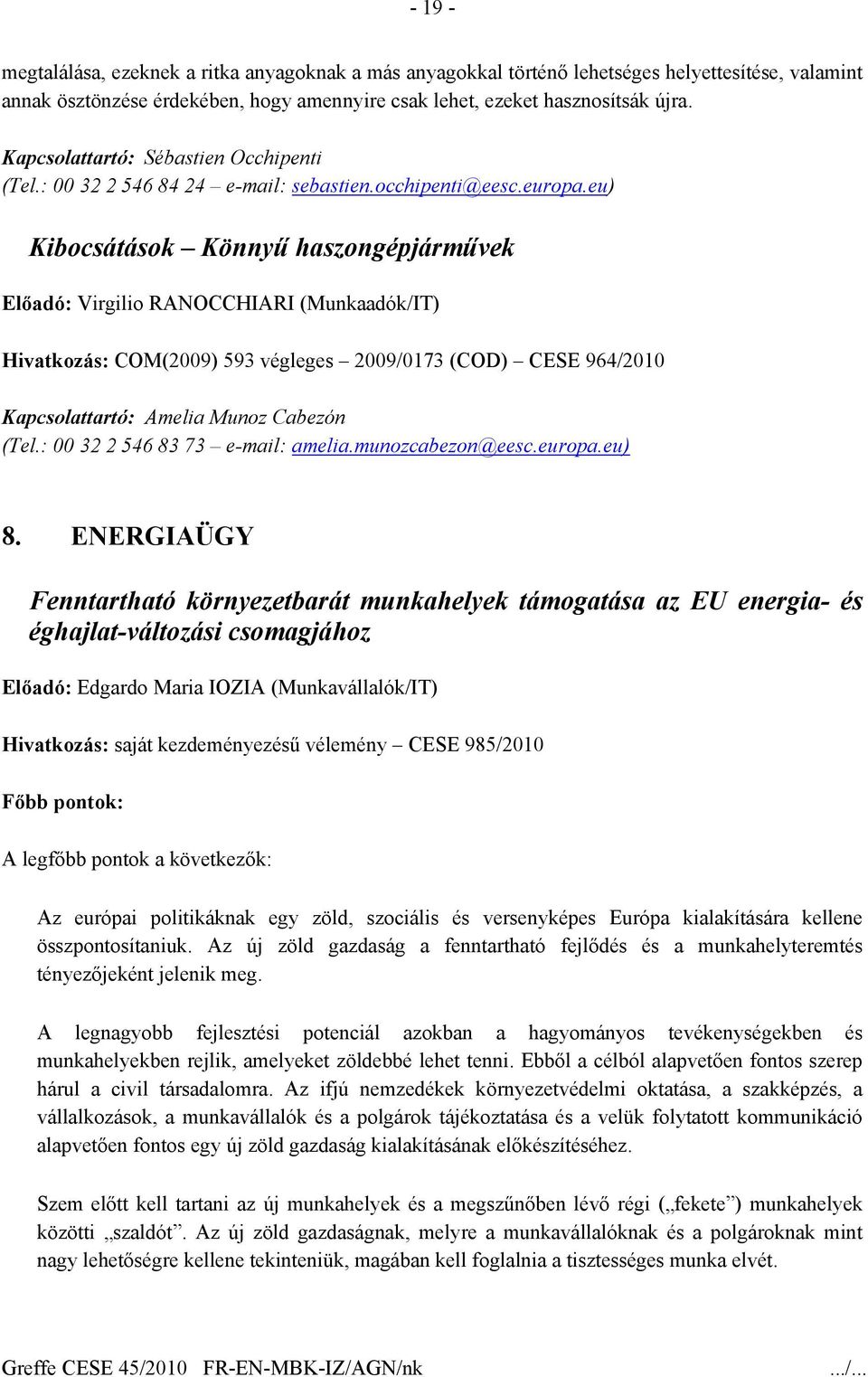 eu) Kibocsátások Könnyű haszongépjárművek Előadó: Virgilio RANOCCHIARI (Munkaadók/IT) Hivatkozás: COM(2009) 593 végleges 2009/0173 (COD) CESE 964/2010 Kapcsolattartó: Amelia Munoz Cabezón (Tel.