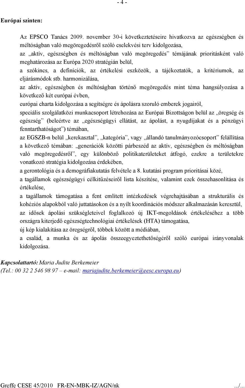 prioritásként való meghatározása az Európa 2020 stratégián belül, a szókincs, a definíciók, az értékelési eszközök, a tájékoztatók, a kritériumok, az eljárásmódok stb.