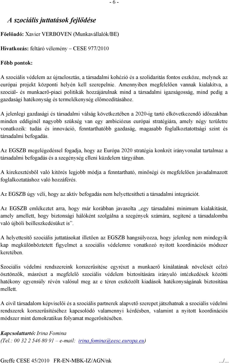 Amennyiben megfelelően vannak kialakítva, a szociál- és munkaerő-piaci politikák hozzájárulnak mind a társadalmi igazságosság, mind pedig a gazdasági hatékonyság és termelékenység előmozdításához.