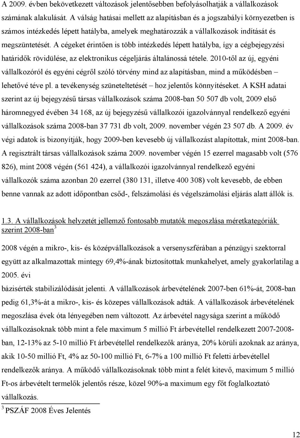 A cégeket érintően is több intézkedés lépett hatályba, így a cégbejegyzési határidők rövidülése, az elektronikus cégeljárás általánossá tétele.