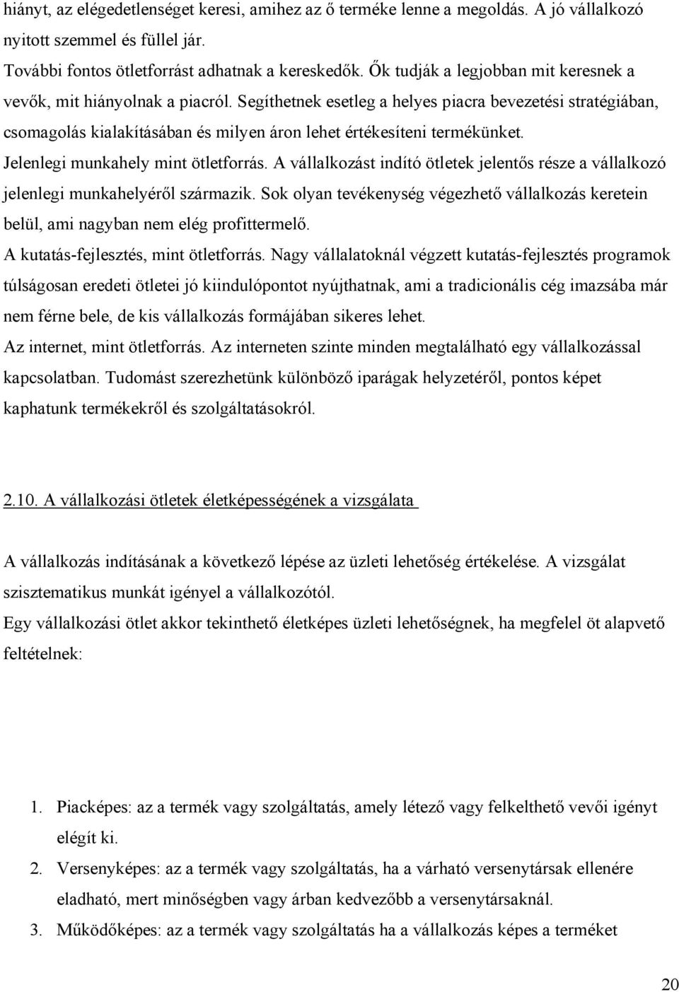 Segíthetnek esetleg a helyes piacra bevezetési stratégiában, csomagolás kialakításában és milyen áron lehet értékesíteni termékünket. Jelenlegi munkahely mint ötletforrás.