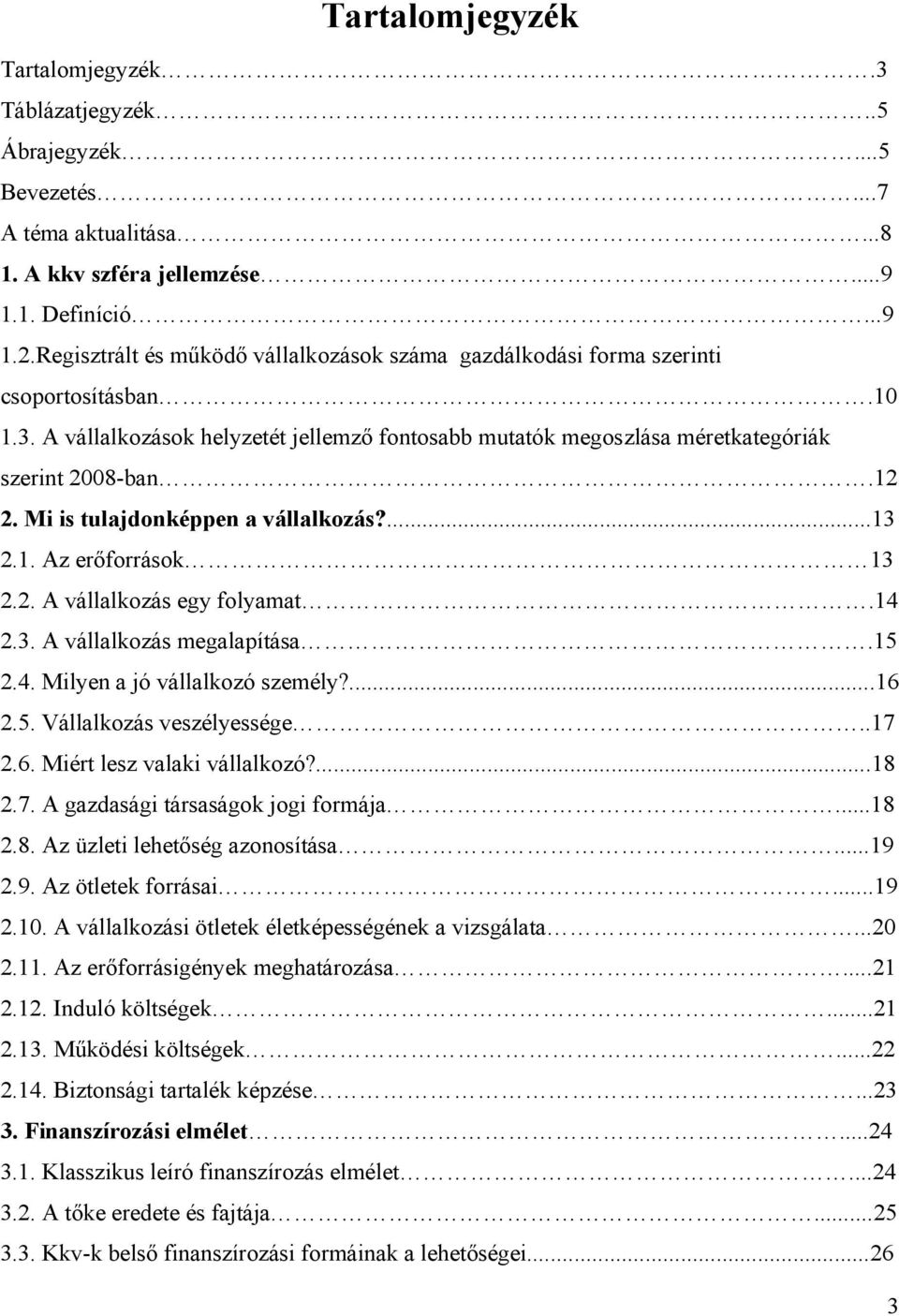 Mi is tulajdonképpen a vállalkozás?...13 2.1. Az erőforrások 13 2.2. A vállalkozás egy folyamat.14 2.3. A vállalkozás megalapítása.15 2.4. Milyen a jó vállalkozó személy?...16 2.5. Vállalkozás veszélyessége.