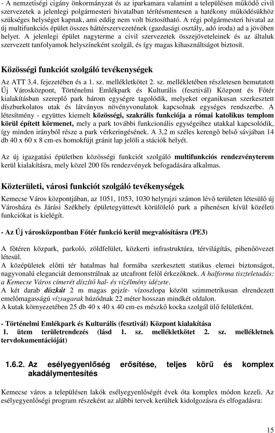 A jelenlegi épület nagyterme a civil szervezetek összejöveteleinek és az általuk szervezett tanfolyamok helyszíneként szolgál, és így magas kihasználtságot biztosít.