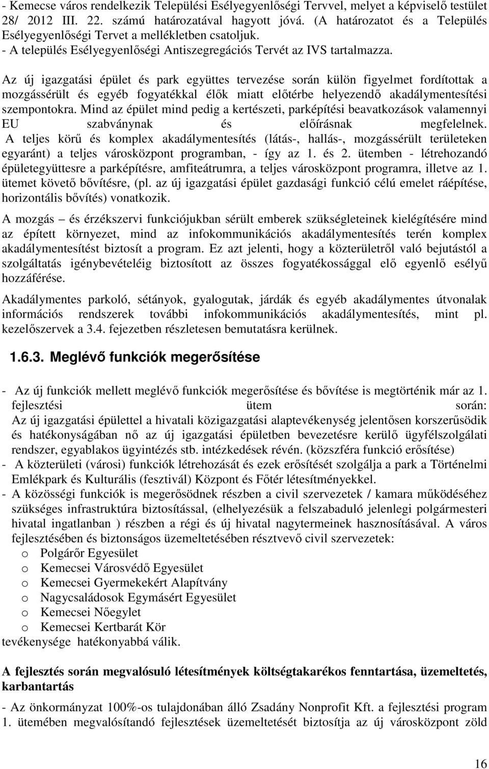 Az új igazgatási épület és park együttes tervezése során külön figyelmet fordítottak a mozgássérült és egyéb fogyatékkal élık miatt elıtérbe helyezendı akadálymentesítési szempontokra.