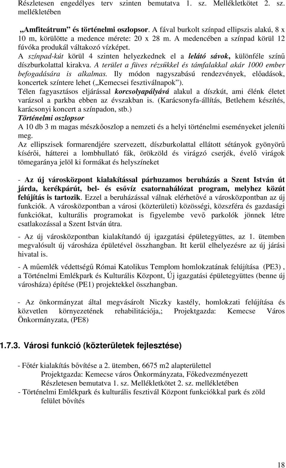 A színpad-kút körül 4 szinten helyezkednek el a lelátó sávok, különféle színő díszburkolattal kirakva. A terület a füves rézsőkkel és támfalakkal akár 1000 ember befogadására is alkalmas.