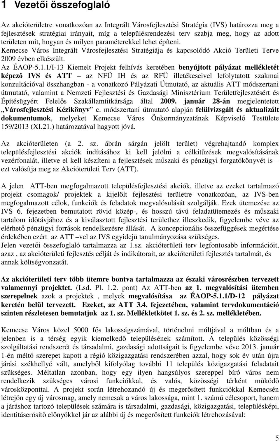 1/I-13 Kiemelt Projekt felhívás keretében benyújtott pályázat mellékletét képezı IVS és ATT az NFÜ IH és az RFÜ illetékeseivel lefolytatott szakmai konzultációval összhangban - a vonatkozó Pályázati