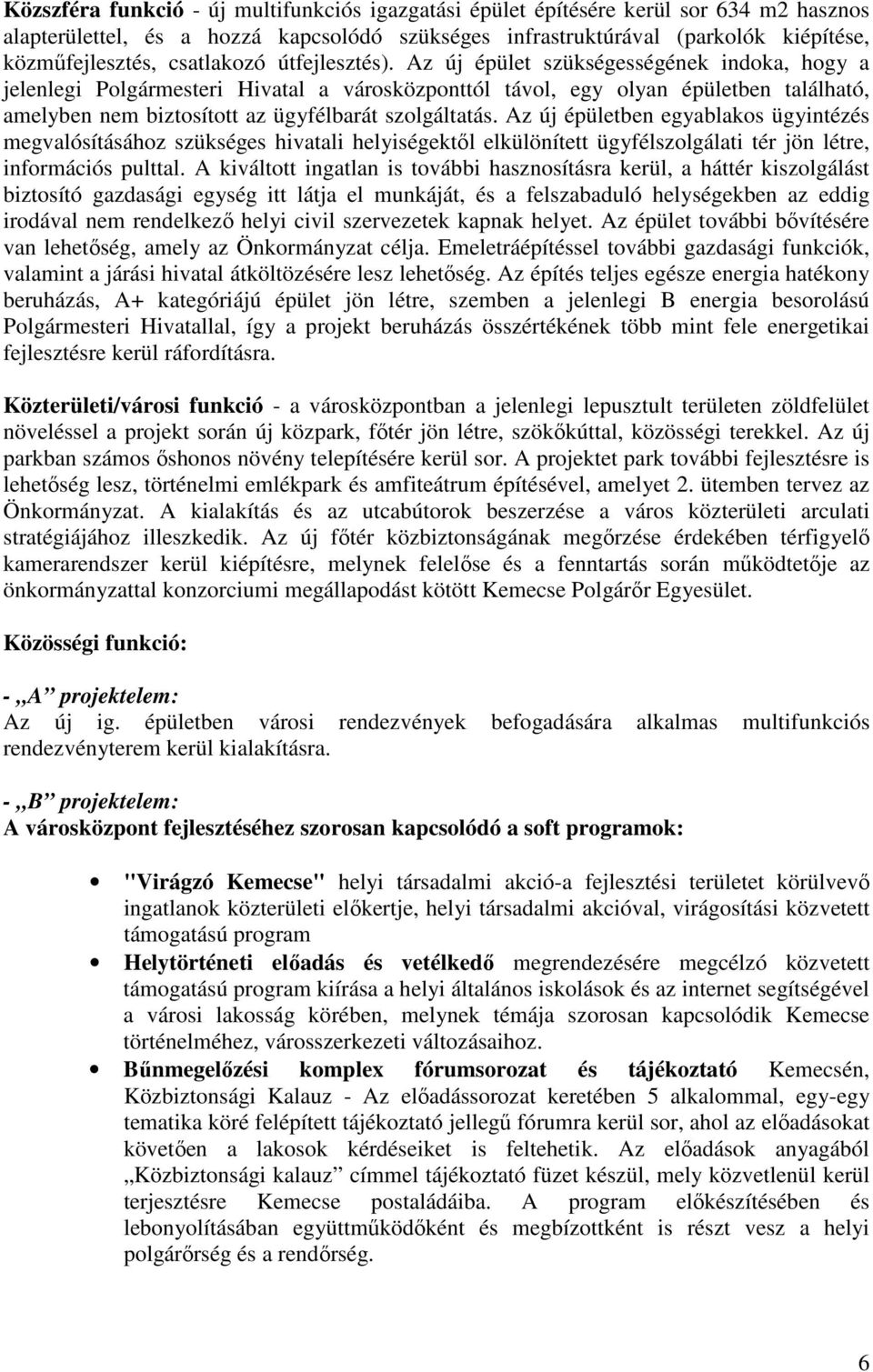 Az új épület szükségességének indoka, hogy a jelenlegi Polgármesteri Hivatal a városközponttól távol, egy olyan épületben található, amelyben nem biztosított az ügyfélbarát szolgáltatás.