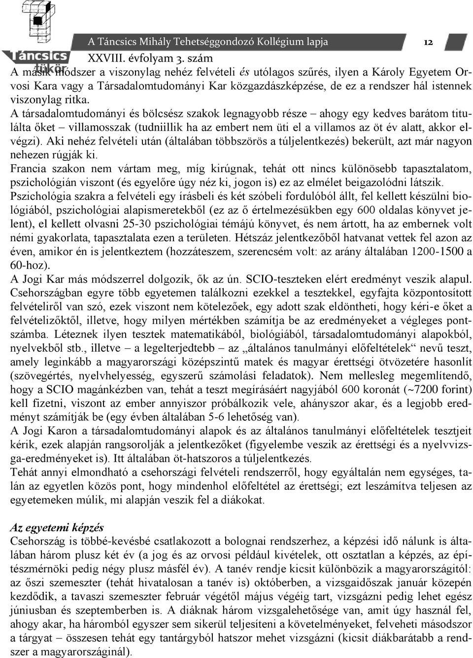 A társadalomtudományi és bölcsész szakok legnagyobb része ahogy egy kedves barátom titulálta őket villamosszak (tudniillik ha az embert nem üti el a villamos az öt év alatt, akkor elvégzi).