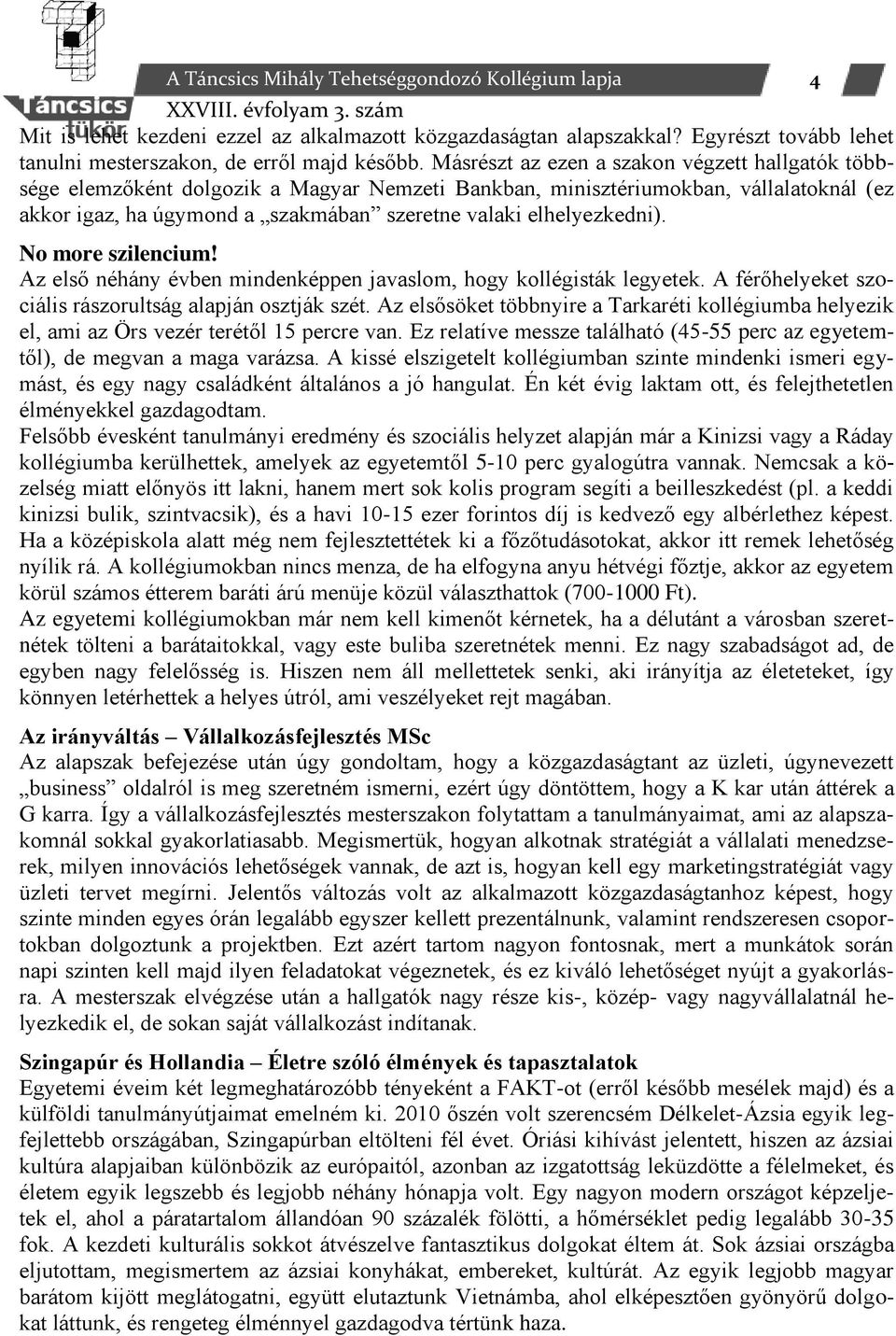 elhelyezkedni). No more szilencium! Az első néhány évben mindenképpen javaslom, hogy kollégisták legyetek. A férőhelyeket szociális rászorultság alapján osztják szét.