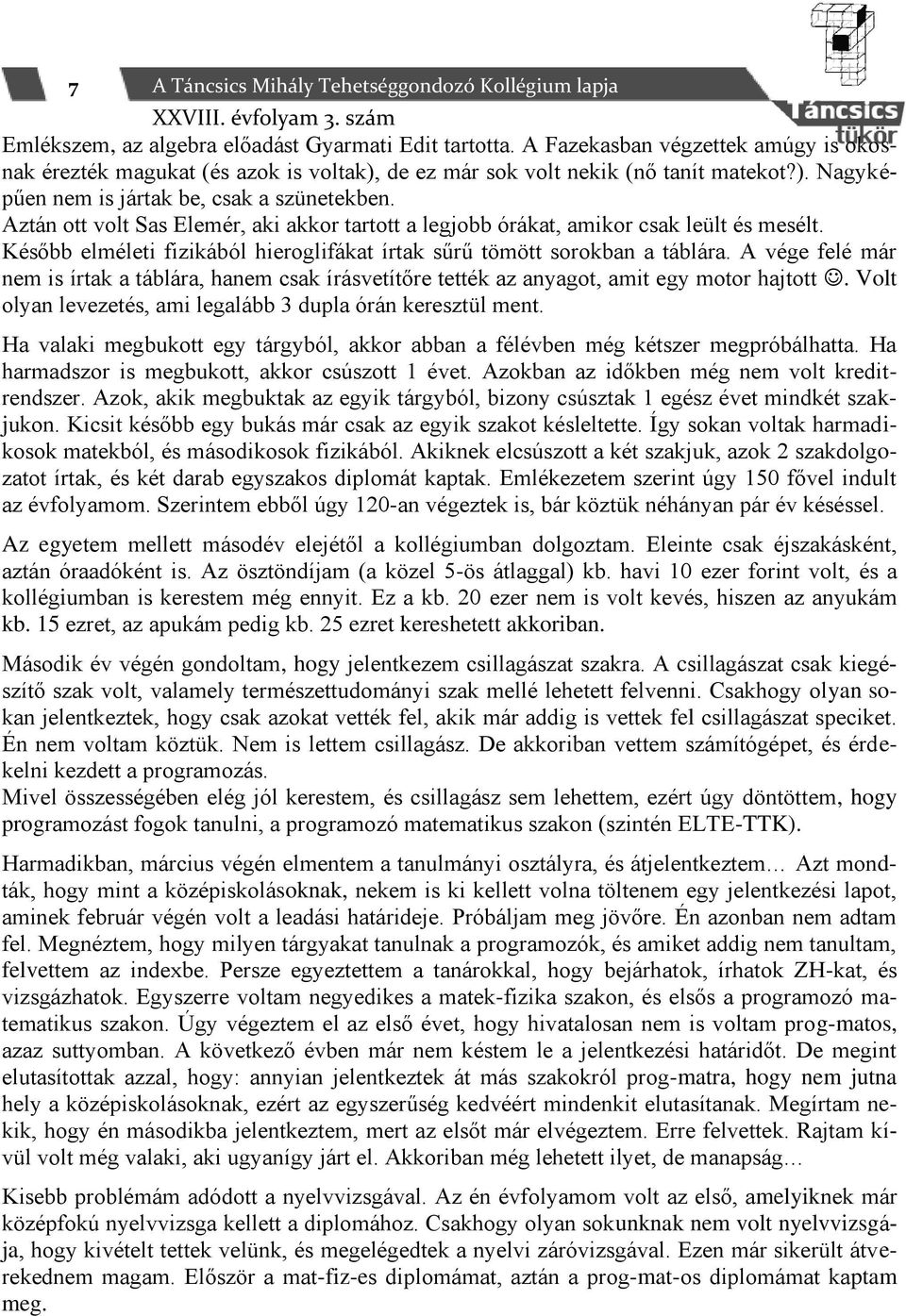 Aztán ott volt Sas Elemér, aki akkor tartott a legjobb órákat, amikor csak leült és mesélt. Később elméleti fizikából hieroglifákat írtak sűrű tömött sorokban a táblára.