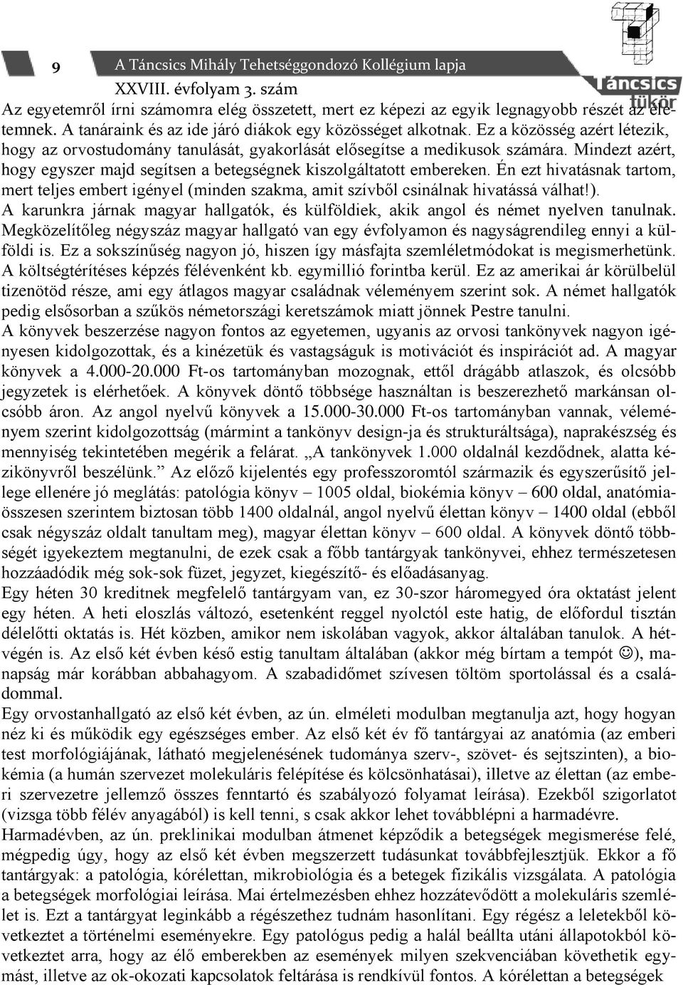 Mindezt azért, hogy egyszer majd segítsen a betegségnek kiszolgáltatott embereken. Én ezt hivatásnak tartom, mert teljes embert igényel (minden szakma, amit szívből csinálnak hivatássá válhat!).