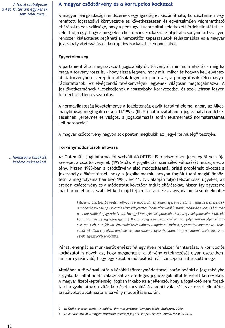 végrehajtható eljárásokra van szüksége, hogy a pénzügyi kudarc által keletkezett érdekellentétet kezelni tudja úgy, hogy a megjelenô korrupciós kockázat szintjét alacsonyan tartsa.