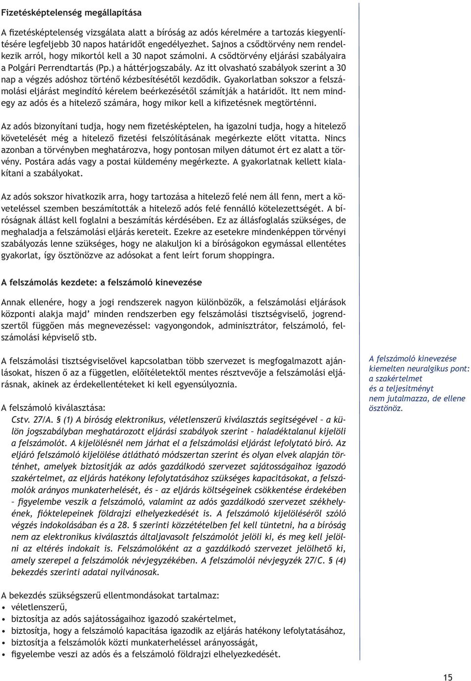 Az itt olvasható szabályok szerint a 30 nap a végzés adóshoz történô kézbesítésétôl kezdôdik. Gyakorlatban sokszor a felszámolási eljárást megindító kérelem beérkezésétôl számítják a határidôt.