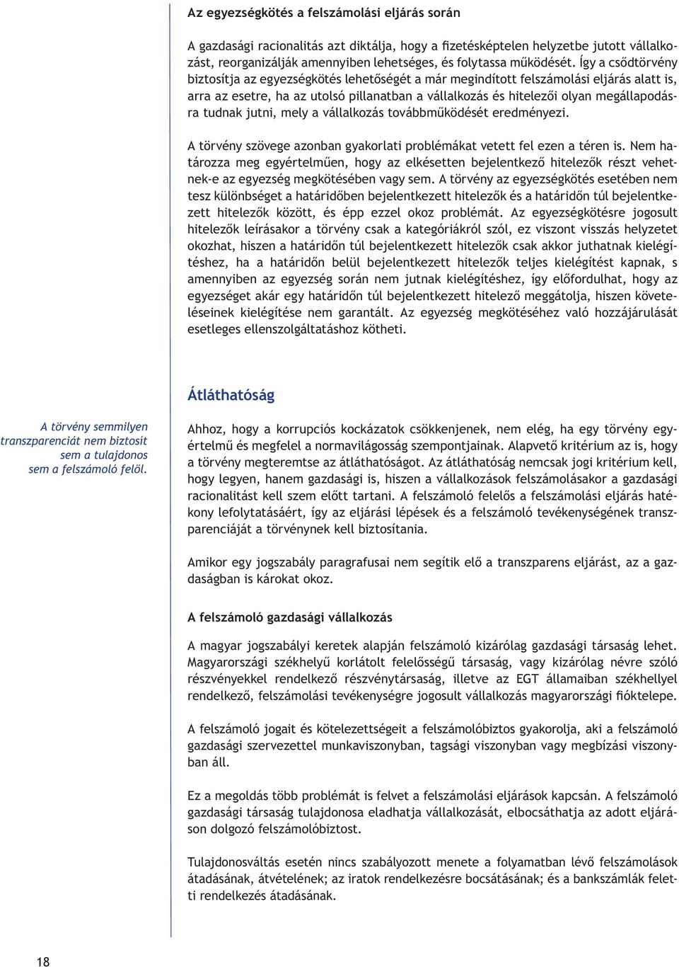 tudnak jutni, mely a vállalkozás továbbmûködését eredményezi. A törvény szövege azonban gyakorlati problémákat vetett fel ezen a téren is.