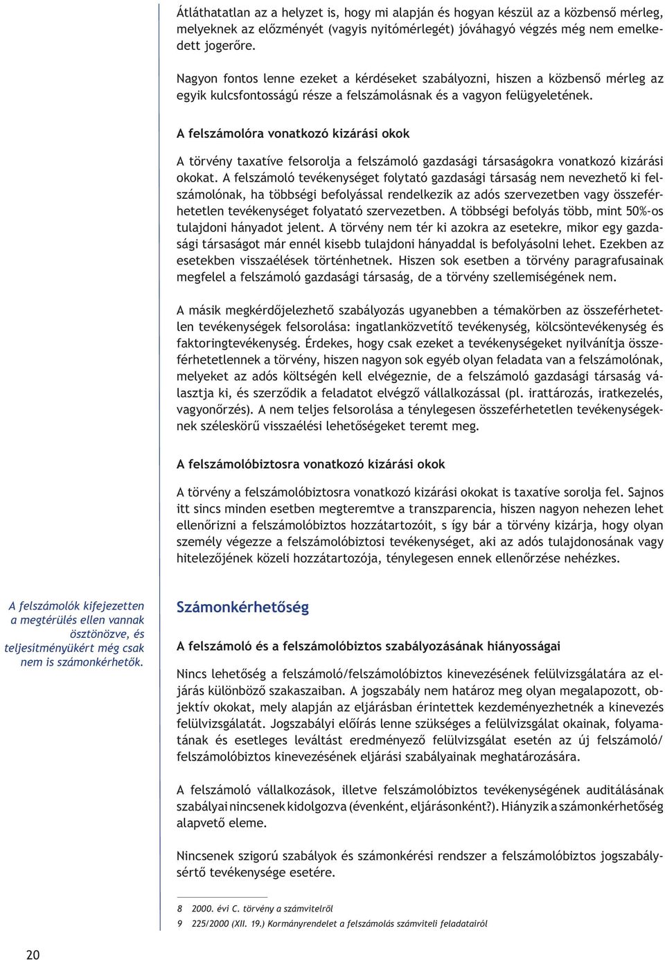 A felszámolóra vonatkozó kizárási okok A törvény taxatíve felsorolja a felszámoló gazdasági társaságokra vonatkozó kizárási okokat.