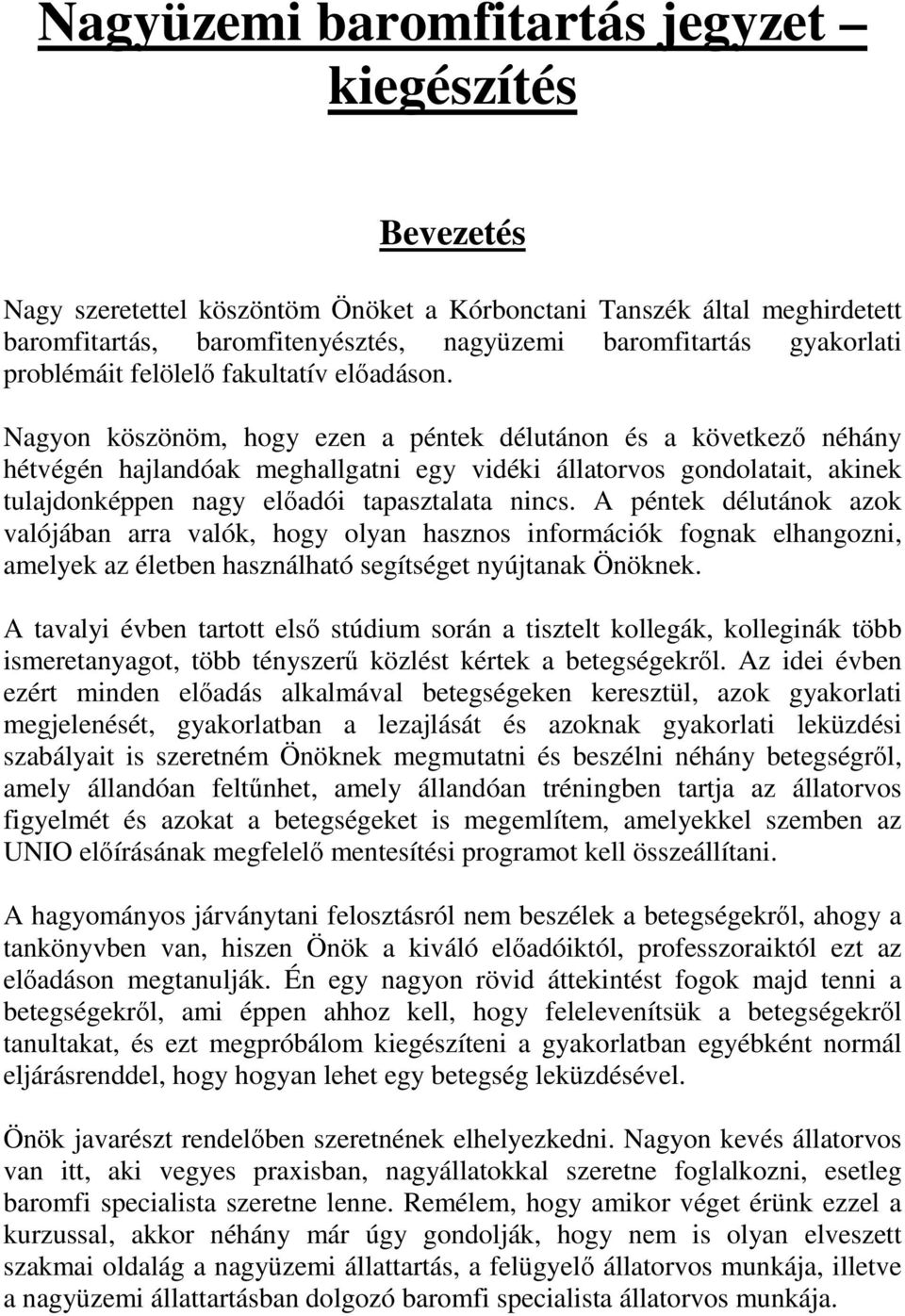 Nagyon köszönöm, hogy ezen a péntek délutánon és a következı néhány hétvégén hajlandóak meghallgatni egy vidéki állatorvos gondolatait, akinek tulajdonképpen nagy elıadói tapasztalata nincs.