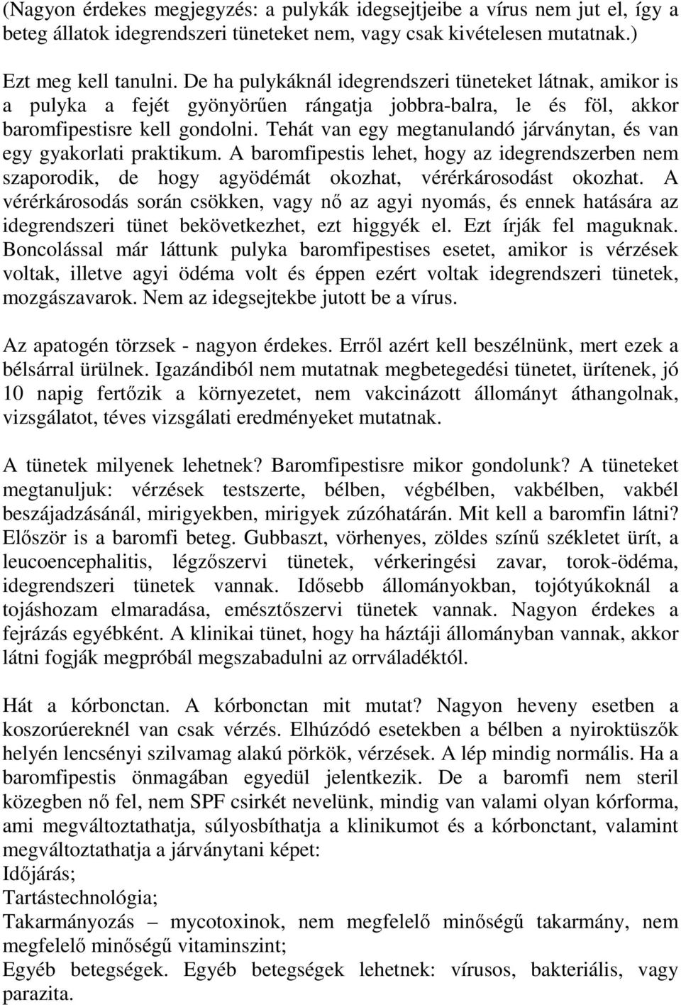 Tehát van egy megtanulandó járványtan, és van egy gyakorlati praktikum. A baromfipestis lehet, hogy az idegrendszerben nem szaporodik, de hogy agyödémát okozhat, vérérkárosodást okozhat.