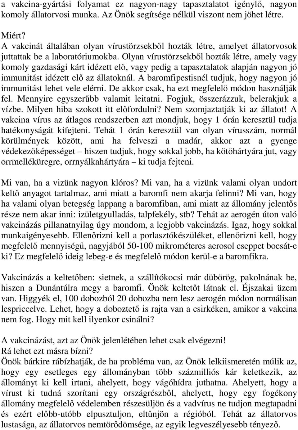 Olyan vírustörzsekbıl hozták létre, amely vagy komoly gazdasági kárt idézett elı, vagy pedig a tapasztalatok alapján nagyon jó immunitást idézett elı az állatoknál.