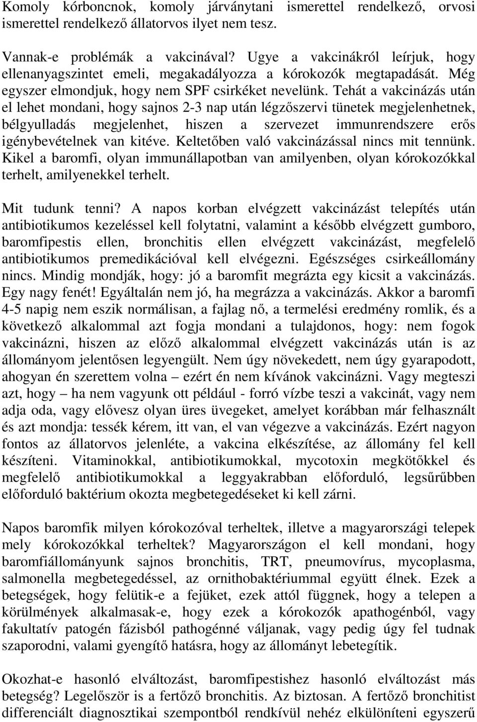 Tehát a vakcinázás után el lehet mondani, hogy sajnos 2-3 nap után légzıszervi tünetek megjelenhetnek, bélgyulladás megjelenhet, hiszen a szervezet immunrendszere erıs igénybevételnek van kitéve.